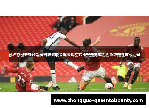 孙兴慜世界杯预选赛对阵曼联关键表现左右比赛走向成为胜负决定性核心力量