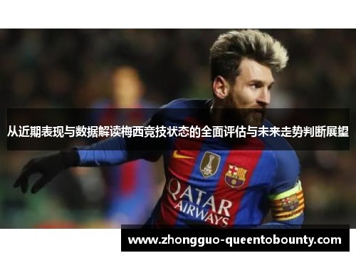 从近期表现与数据解读梅西竞技状态的全面评估与未来走势判断展望