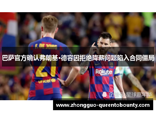 巴萨官方确认弗朗基·德容因拒绝降薪问题陷入合同僵局