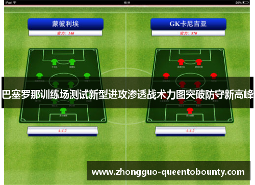 巴塞罗那训练场测试新型进攻渗透战术力图突破防守新高峰 巴塞罗那训练场测试新型进攻渗透战术力图突破防守新高峰