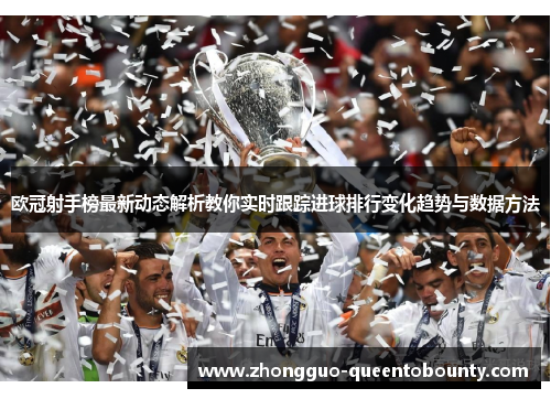 欧冠射手榜最新动态解析教你实时跟踪进球排行变化趋势与数据方法