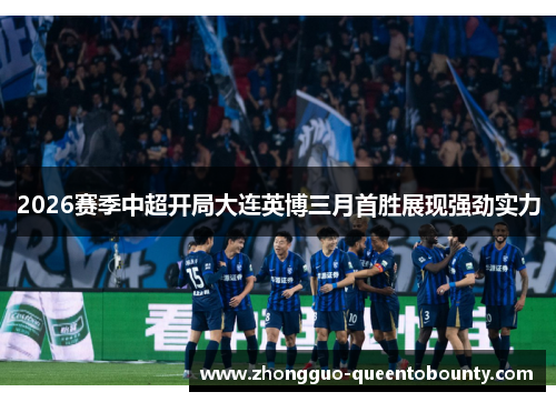2026赛季中超开局大连英博三月首胜展现强劲实力