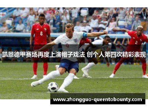 凯恩德甲赛场再度上演帽子戏法 创个人第四次精彩表现