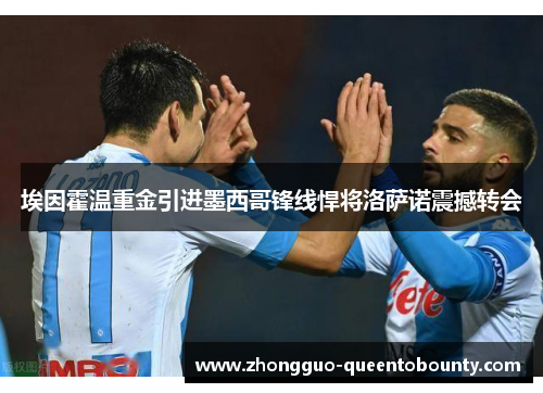 埃因霍温重金引进墨西哥锋线悍将洛萨诺震撼转会 埃因霍温重金引进墨西哥锋线悍将洛萨诺震撼转会