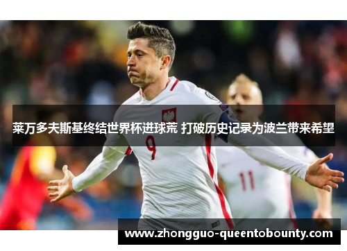 莱万多夫斯基终结世界杯进球荒 打破历史记录为波兰带来希望
