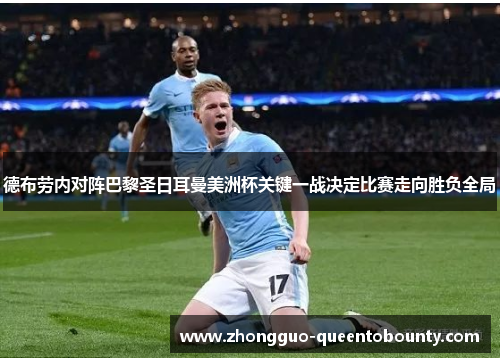 德布劳内对阵巴黎圣日耳曼美洲杯关键一战决定比赛走向胜负全局