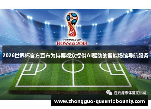 2026世界杯官方宣布为持票观众提供AI驱动的智能场馆导航服务