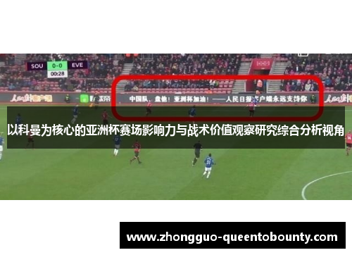 以科曼为核心的亚洲杯赛场影响力与战术价值观察研究综合分析视角