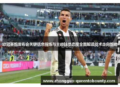 欧冠赛前发布会关键信息提炼与主帅球员态度全面解读战术走向前瞻 欧冠赛前发布会关键信息提炼与主帅球员态度全面解读战术走向前瞻